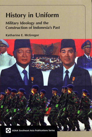 History in Uniform: Military Ideology and the Construction of Indonesia's Past