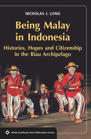 Being Malay in Indonesia: Histories, Hopes and Citizenship in the Riau Archipelago