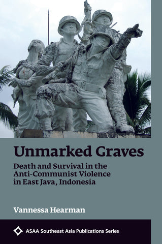Unmarked Graves: Death and Survival in the Anti-Communist Violence in East Java, Indonesia